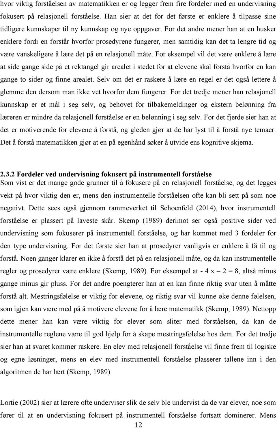 For det andre mener han at en husker enklere fordi en forstår hvorfor prosedyrene fungerer, men samtidig kan det ta lengre tid og være vanskeligere å lære det på en relasjonell måte.