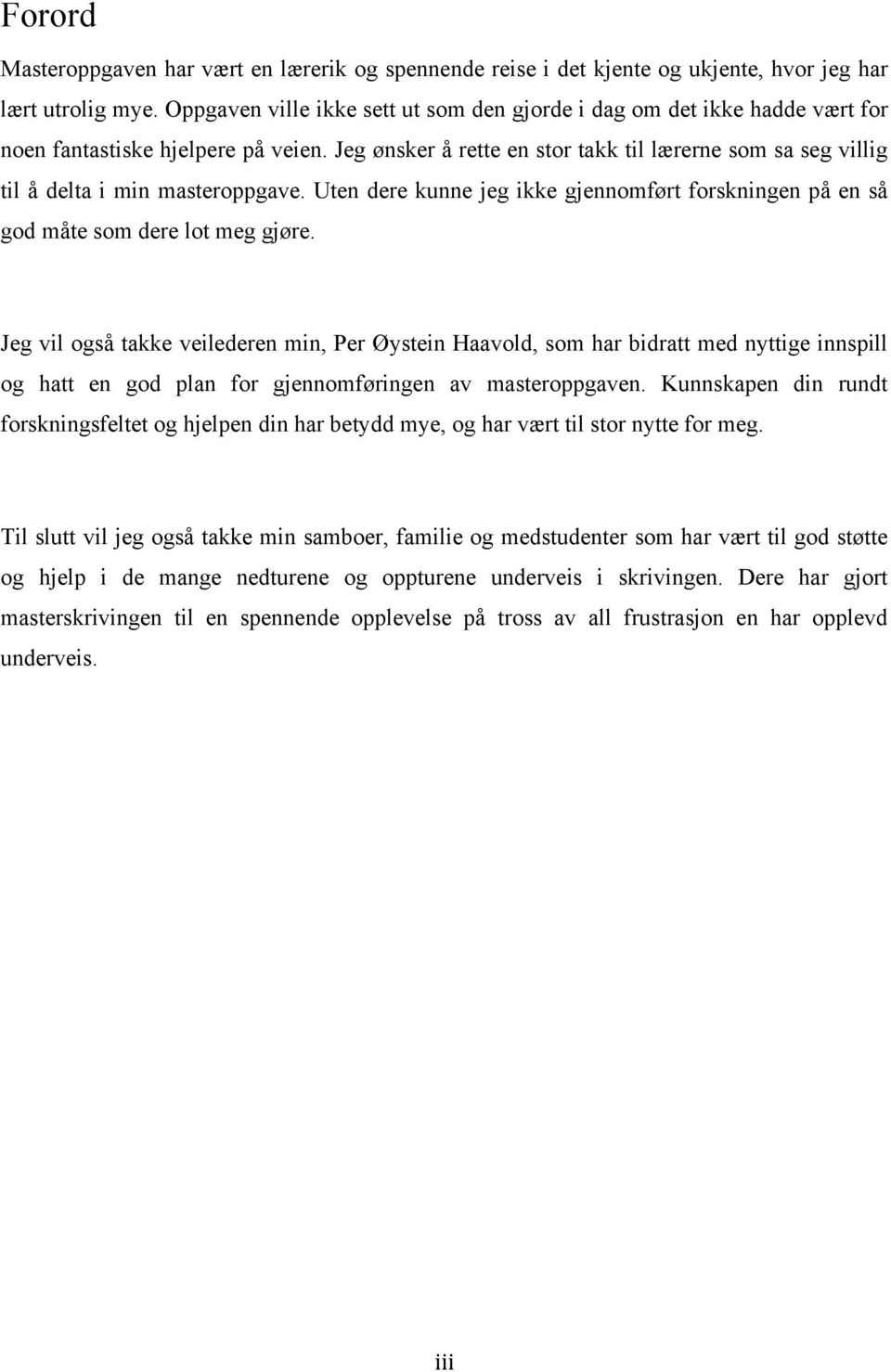 Jeg ønsker å rette en stor takk til lærerne som sa seg villig til å delta i min masteroppgave. Uten dere kunne jeg ikke gjennomført forskningen på en så god måte som dere lot meg gjøre.