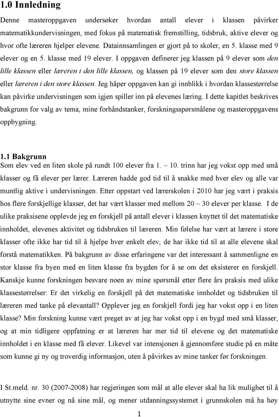 I oppgaven definerer jeg klassen på 9 elever som den lille klassen eller læreren i den lille klassen, og klassen på 19 elever som den store klassen eller læreren i den store klassen.