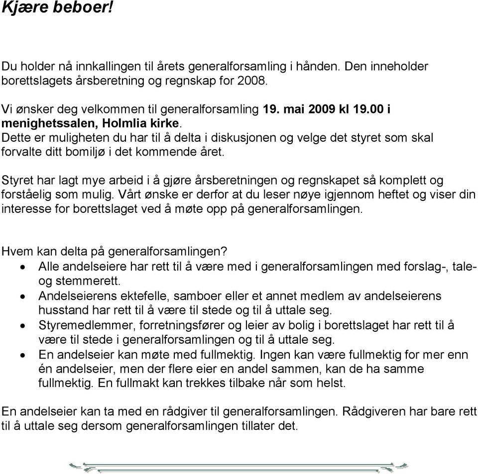 Styret har lagt mye arbeid i å gjøre årsberetningen og regnskapet så komplett og forståelig som mulig.