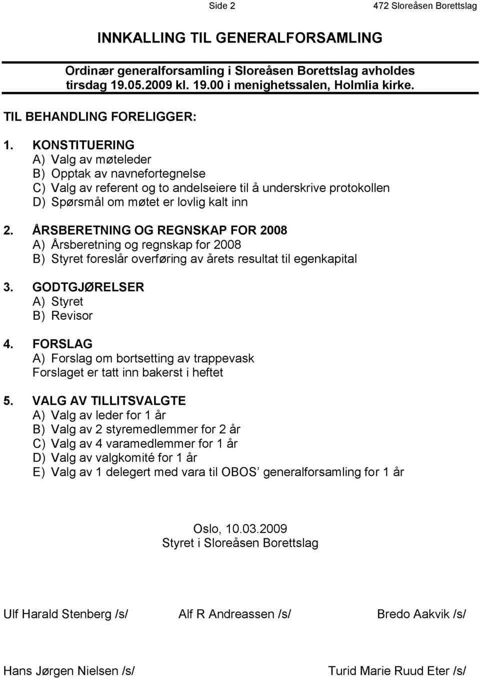 KONSTITUERING A) Valg av møteleder B) Opptak av navnefortegnelse C) Valg av referent og to andelseiere til å underskrive protokollen D) Spørsmål om møtet er lovlig kalt inn 2.