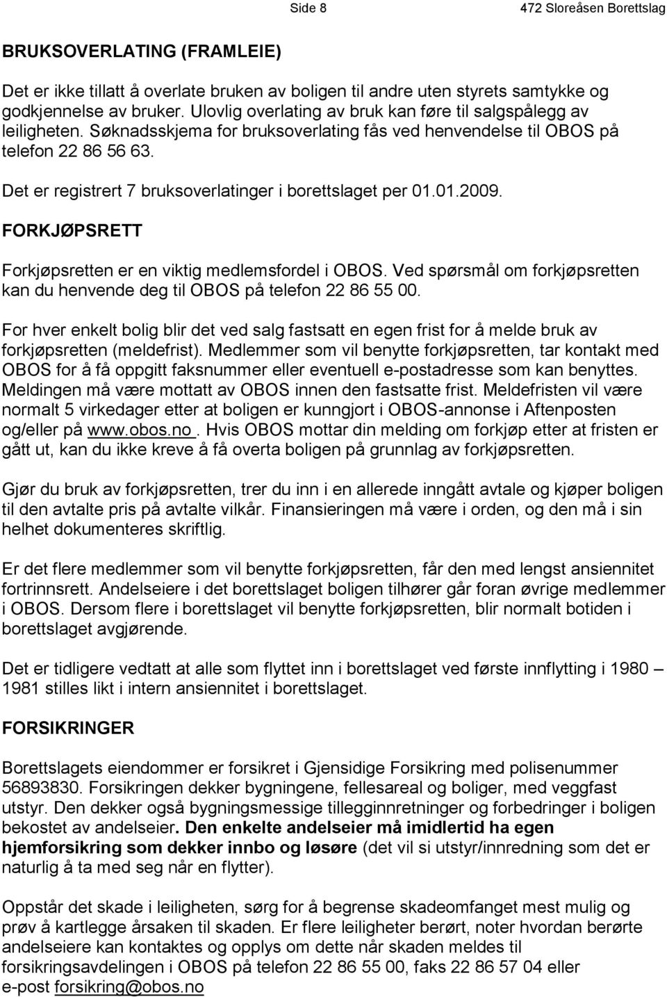 Det er registrert 7 bruksoverlatinger i borettslaget per 01.01.2009. FORKJØPSRETT Forkjøpsretten er en viktig medlemsfordel i OBOS.