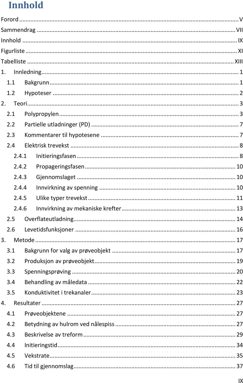 .. 11 2.4.6 Innvirkning av mekaniske krefter... 13 2.5 Overflateutladning... 14 2.6 Levetidsfunksjoner... 16 3. Metode... 17 3.1 Bakgrunn for valg av prøveobjekt... 17 3.2 Produksjon av prøveobjekt.