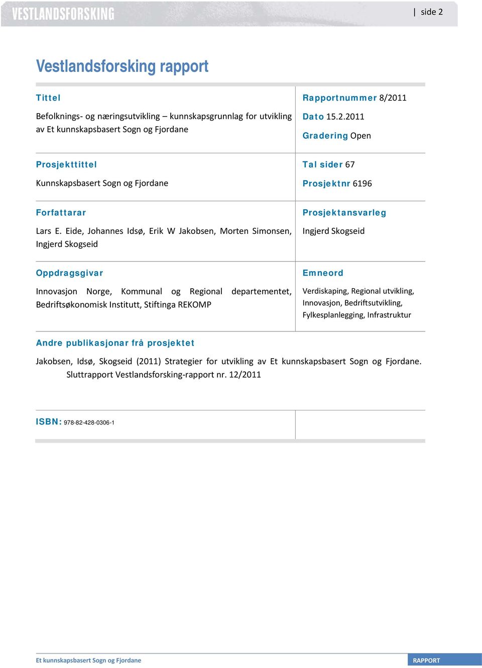 Bedriftsøkonomisk Institutt, Stiftinga REKOMP Emneord Verdiskaping, Regional utvikling, Innovasjon, Bedriftsutvikling, Fylkesplanlegging, Infrastruktur Andre publikasjonar frå prosjektet