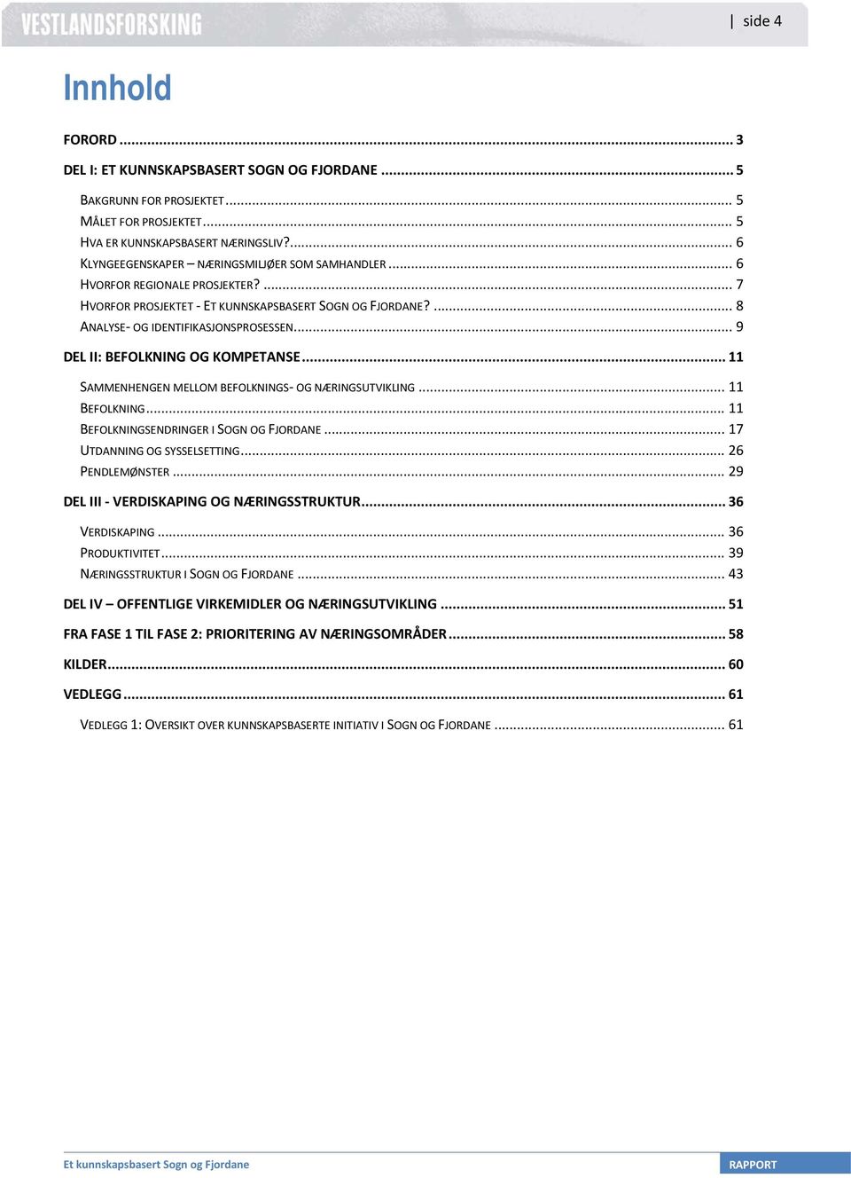 .. 9 DEL II: BEFOLKNING OG KOMPETANSE... 11 SAMMENHENGEN MELLOM BEFOLKNINGS- OG NÆRINGSUTVIKLING... 11 BEFOLKNING... 11 BEFOLKNINGSENDRINGER I SOGN OG FJORDANE... 17 UTDANNING OG SYSSELSETTING.