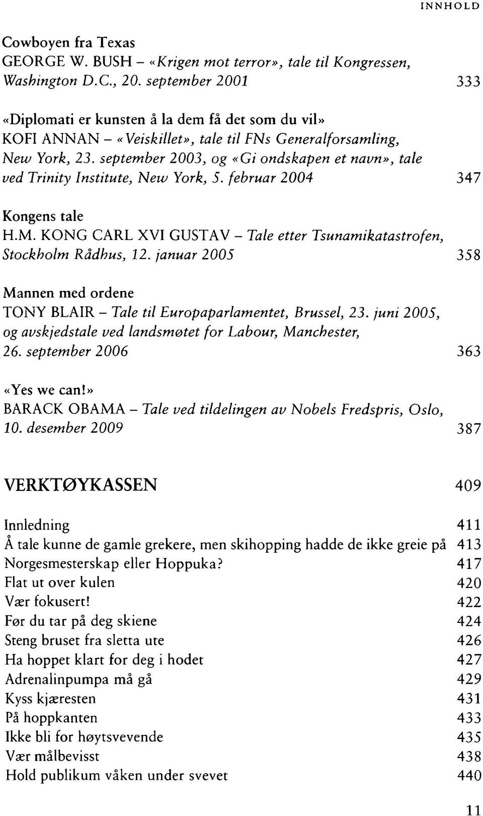 september 2003, og «Gi ondskapen et navn», tale ved Trinity Institute, New York, 5. februar 2004 347 Kongens tale H.M. KONG CARL XVI GUSTAV - Tale etter Tsunamikatastrofen, Stockholm Rådhus, 12.