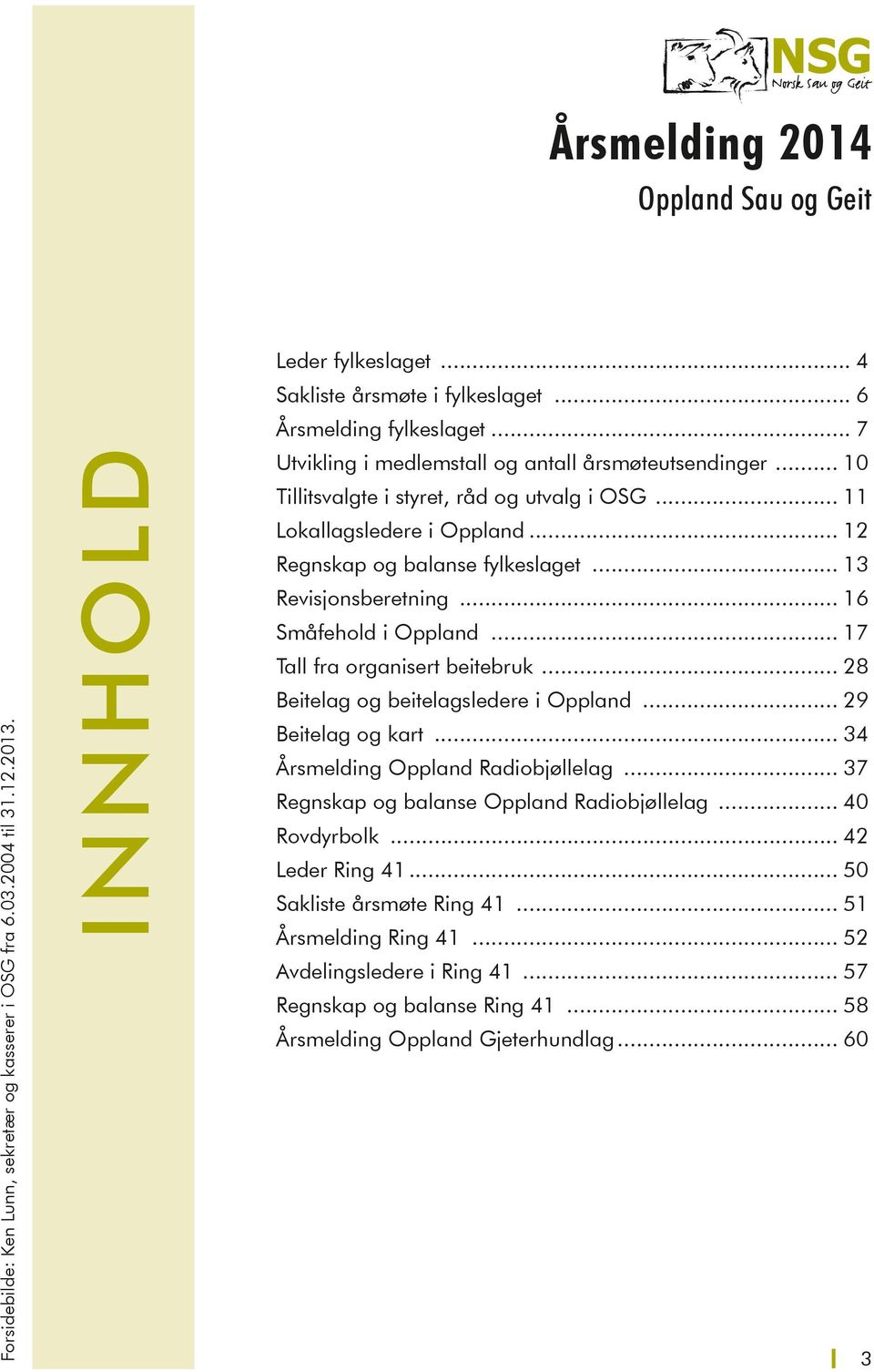 .. 12 Regnskap og balanse fylkeslaget... 13 Revisjonsberetning... 16 Småfehold i Oppland... 17 Tall fra organisert beitebruk... 28 Beitelag og beitelagsledere i Oppland... 29 Beitelag og kart.