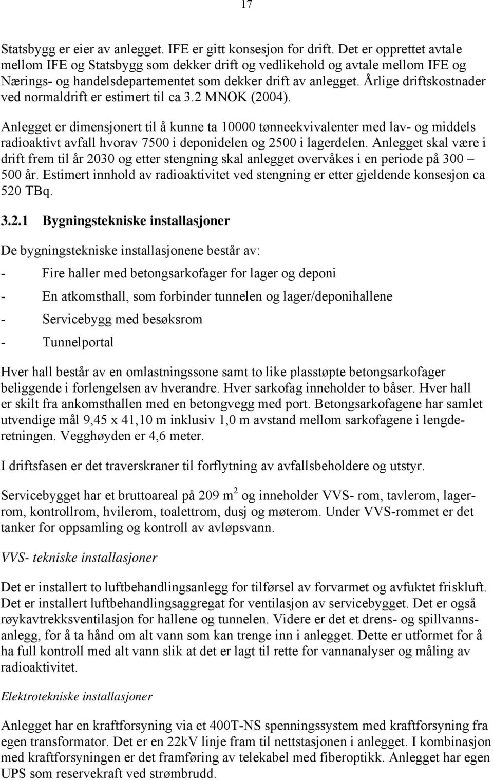 Årlige driftskostnader ved normaldrift er estimert til ca 3.2 MNOK (2004).