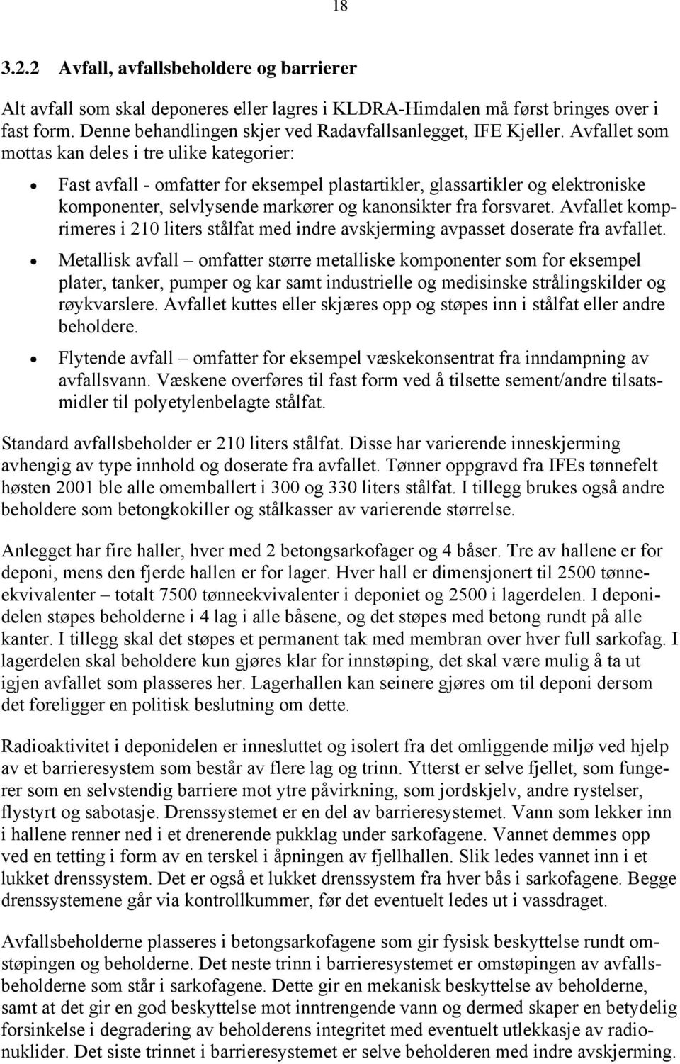 Avfallet som mottas kan deles i tre ulike kategorier: Fast avfall - omfatter for eksempel plastartikler, glassartikler og elektroniske komponenter, selvlysende markører og kanonsikter fra forsvaret.