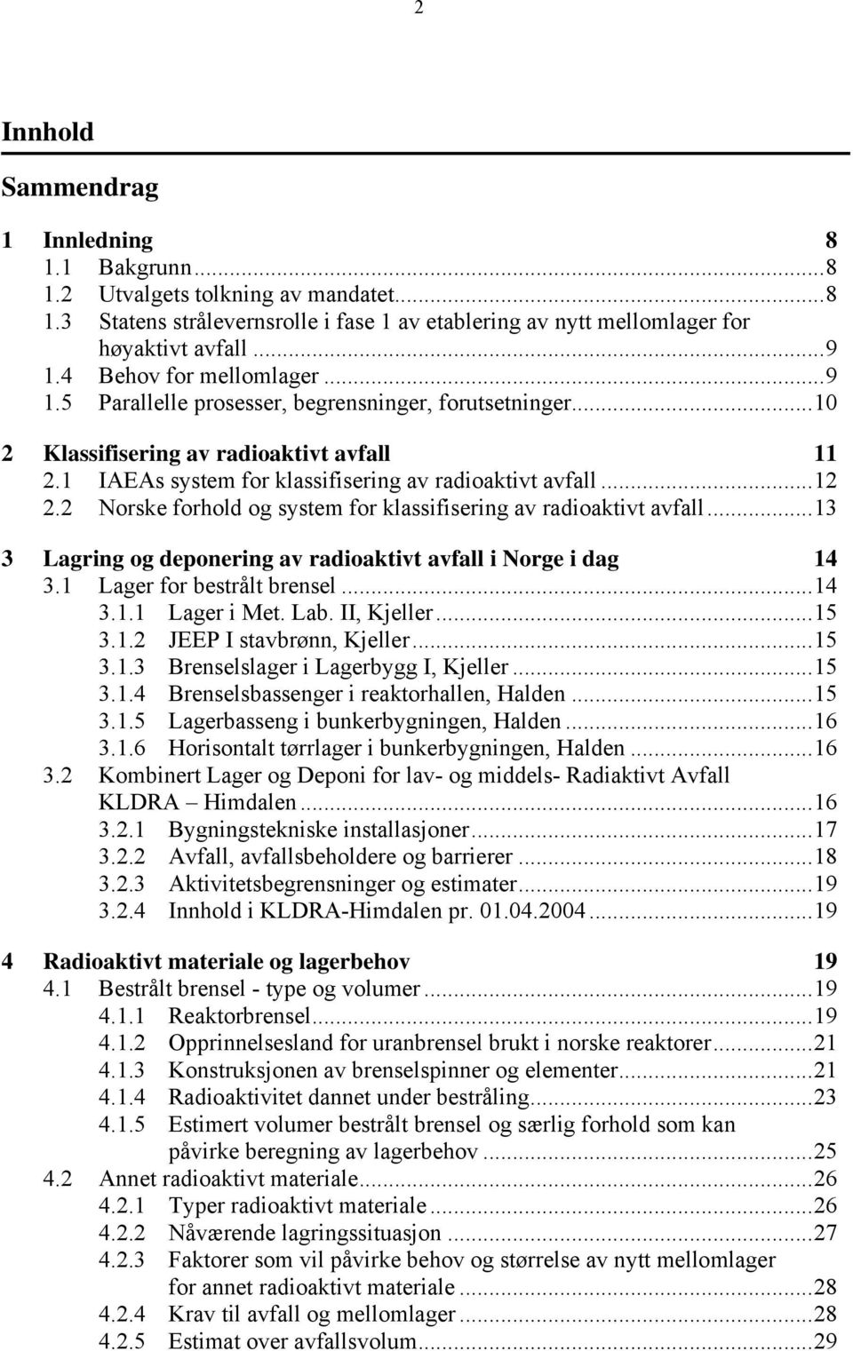 2 Norske forhold og system for klassifisering av radioaktivt avfall...13 3 Lagring og deponering av radioaktivt avfall i Norge i dag 14 3.1 Lager for bestrålt brensel...14 3.1.1 Lager i Met. Lab.