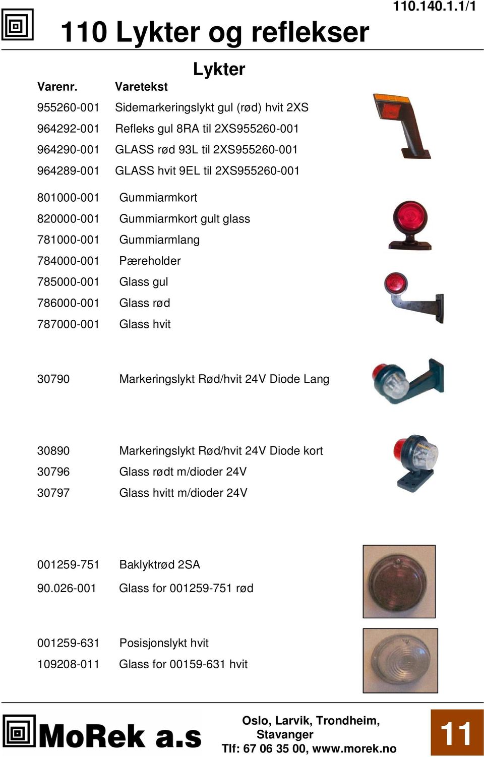 Glass gul 786000-001 Glass rød 787000-001 Glass hvit 30790 Markeringslykt Rød/hvit 24V Diode Lang 30890 Markeringslykt Rød/hvit 24V Diode kort 30796 Glass rødt