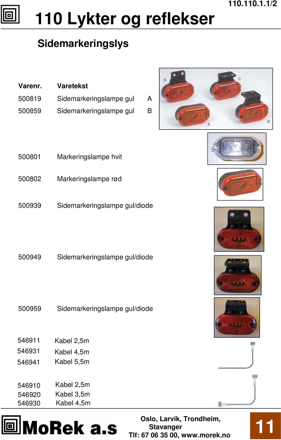 500801 Markeringslampe hvit 500802 Markeringslampe rød 500939 Sidemarkeringslampe gul/diode
