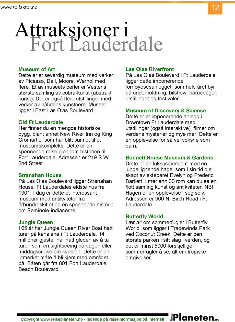 Old Ft Lauderdale Her finner du en mengde historiske bygg, blant annet New River Inn og King Cromartie, som har blitt samlet til et museumskompleks. Dette er en spennende reise gjennom historien til.