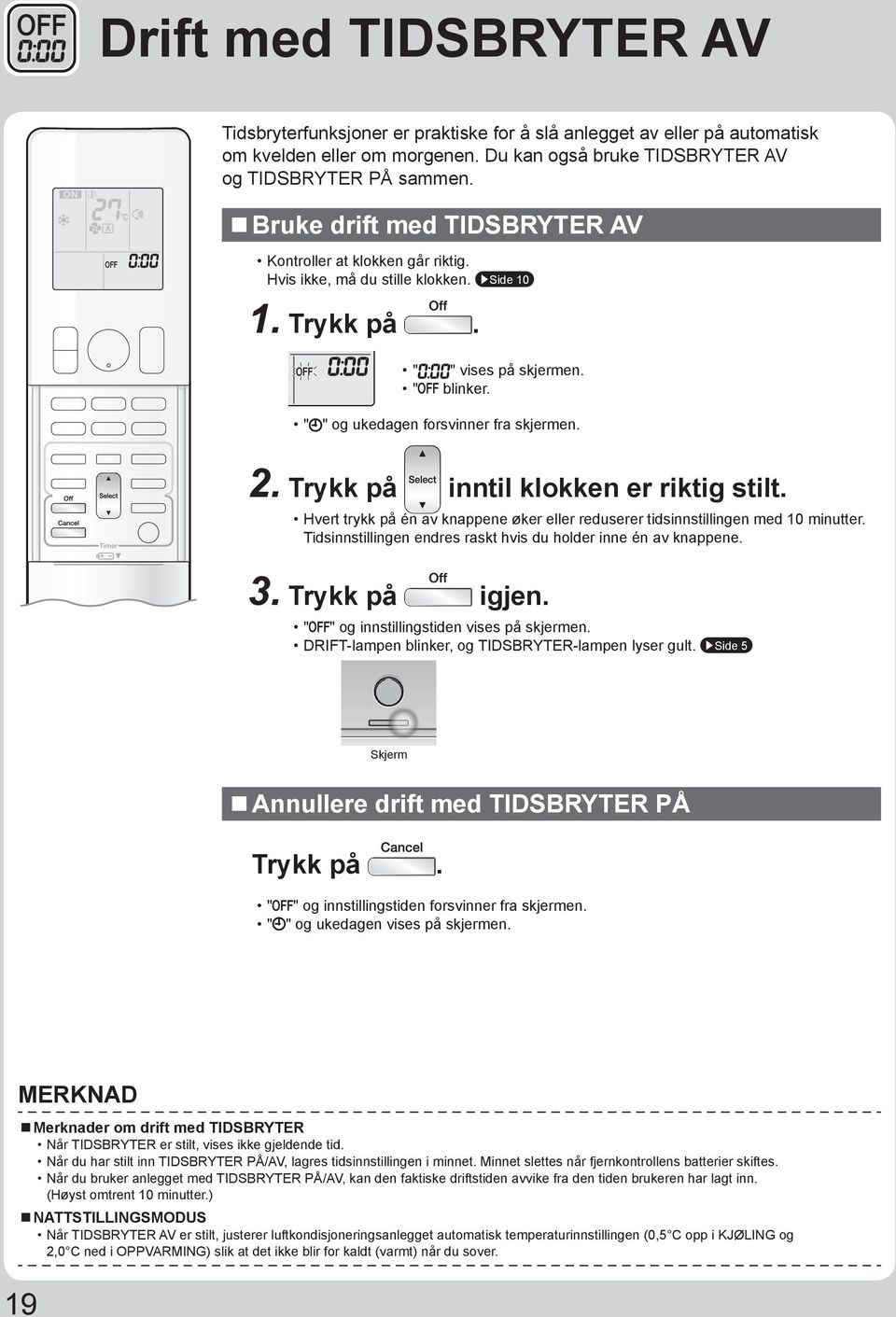 Trykk på inntil klokken er riktig stilt. Hvert trykk på én av knappene øker eller reduserer tidsinnstillingen med 10 minutter. Tidsinnstillingen endres raskt hvis du holder inne én av knappene. 3.