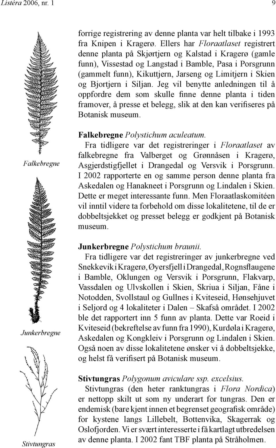 Skien og Bjortjern i Siljan. Jeg vil benytte anledningen til å oppfordre dem som skulle finne denne planta i tiden framover, å presse et belegg, slik at den kan verifiseres på Botanisk museum.