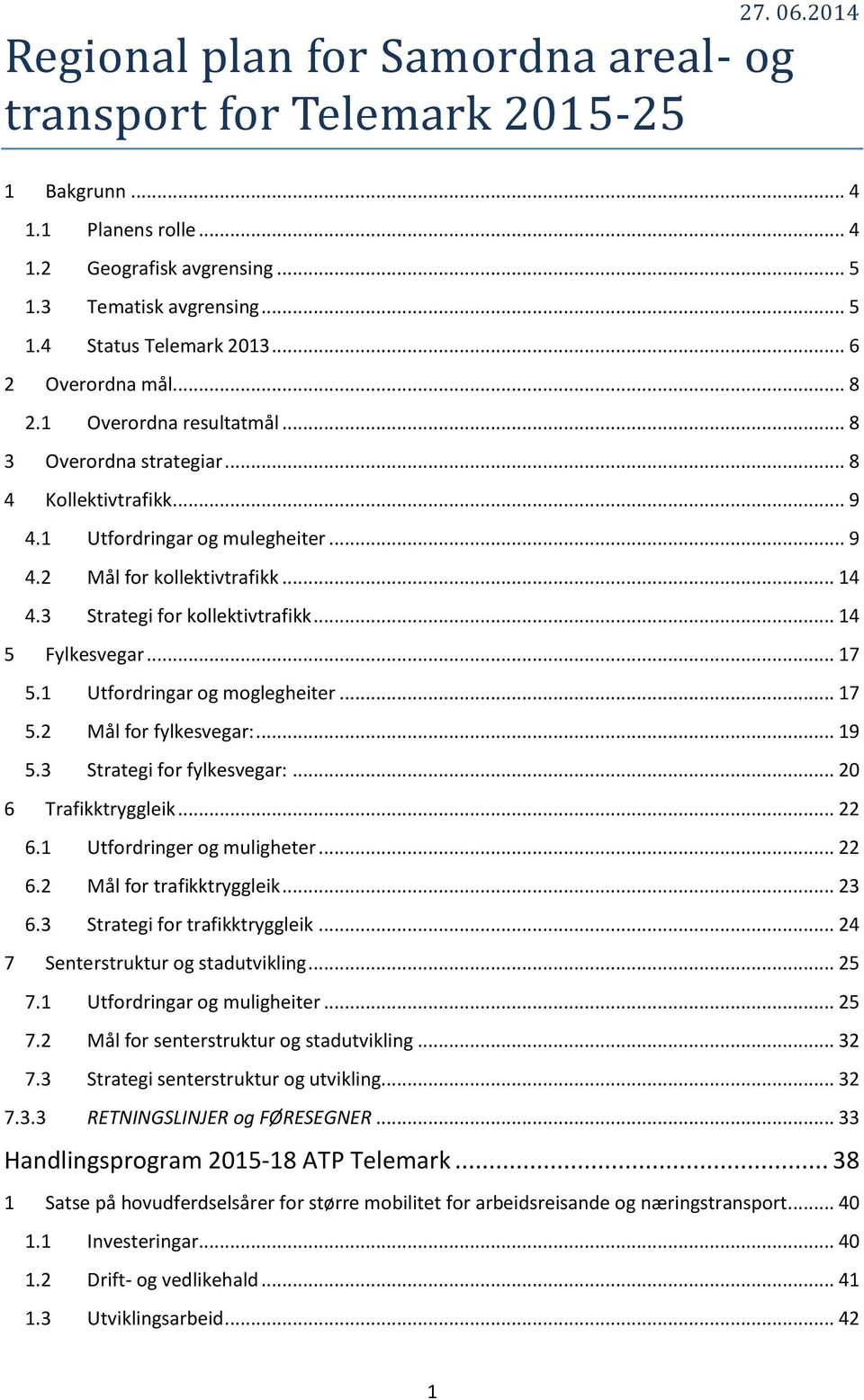 3 Strategi for kollektivtrafikk... 14 5 Fylkesvegar... 17 5.1 Utfordringar og moglegheiter... 17 5.2 Mål for fylkesvegar:... 19 5.3 Strategi for fylkesvegar:... 20 6 Trafikktryggleik... 22 6.