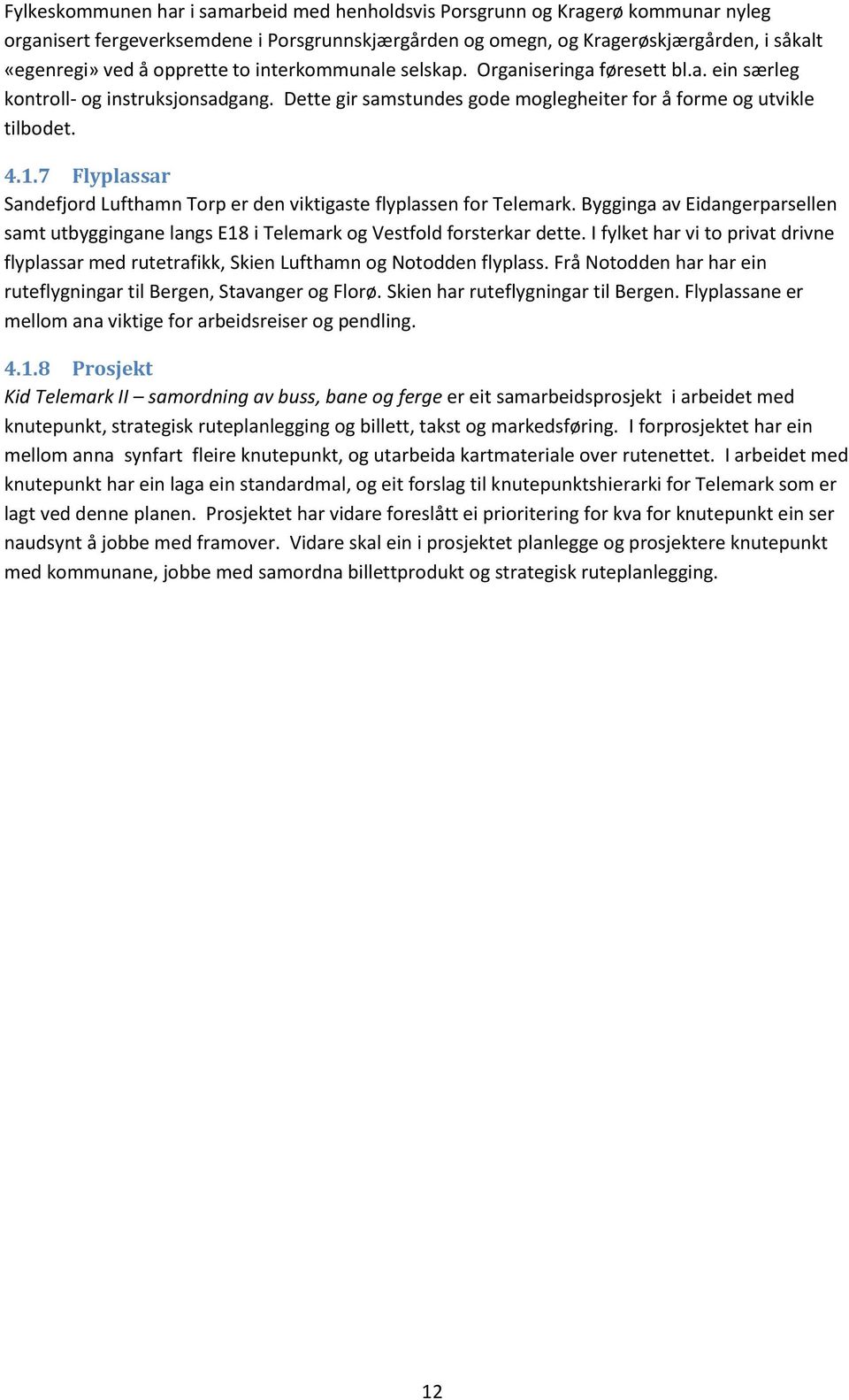 7 Flyplassar Sandefjord Lufthamn Torp er den viktigaste flyplassen for Telemark. Bygginga av Eidangerparsellen samt utbyggingane langs E18 i Telemark og Vestfold forsterkar dette.