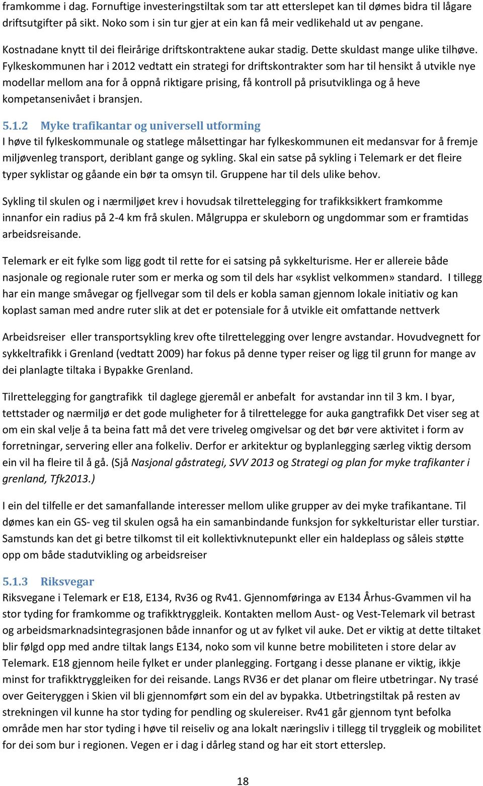 Fylkeskommunen har i 2012 vedtatt ein strategi for driftskontrakter som har til hensikt å utvikle nye modellar mellom ana for å oppnå riktigare prising, få kontroll på prisutviklinga og å heve