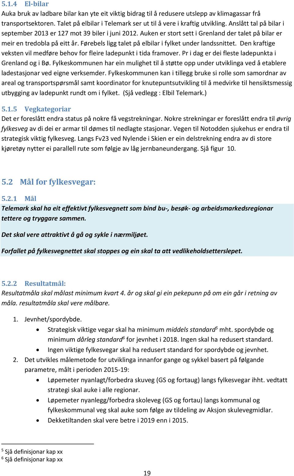 Førebels ligg talet på elbilar i fylket under landssnittet. Den kraftige veksten vil medføre behov for fleire ladepunkt i tida framover. Pr i dag er dei fleste ladepunkta i Grenland og i Bø.