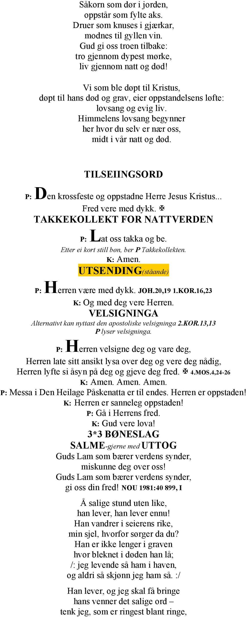 TILSEIINGSORD P: Den krossfeste og oppstadne Herre Jesus Kristus... Fred vere med dykk. TAKKEKOLLEKT FOR NATTVERDEN P: Lat oss takka og be. Etter ei kort still bøn, ber P Takkekollekten. K: Amen.