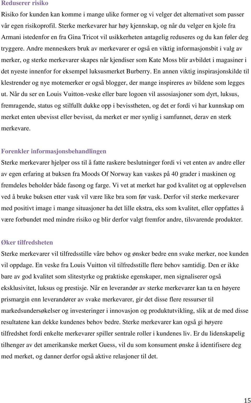 Andre menneskers bruk av merkevarer er også en viktig informasjonsbit i valg av merker, og sterke merkevarer skapes når kjendiser som Kate Moss blir avbildet i magasiner i det nyeste innenfor for