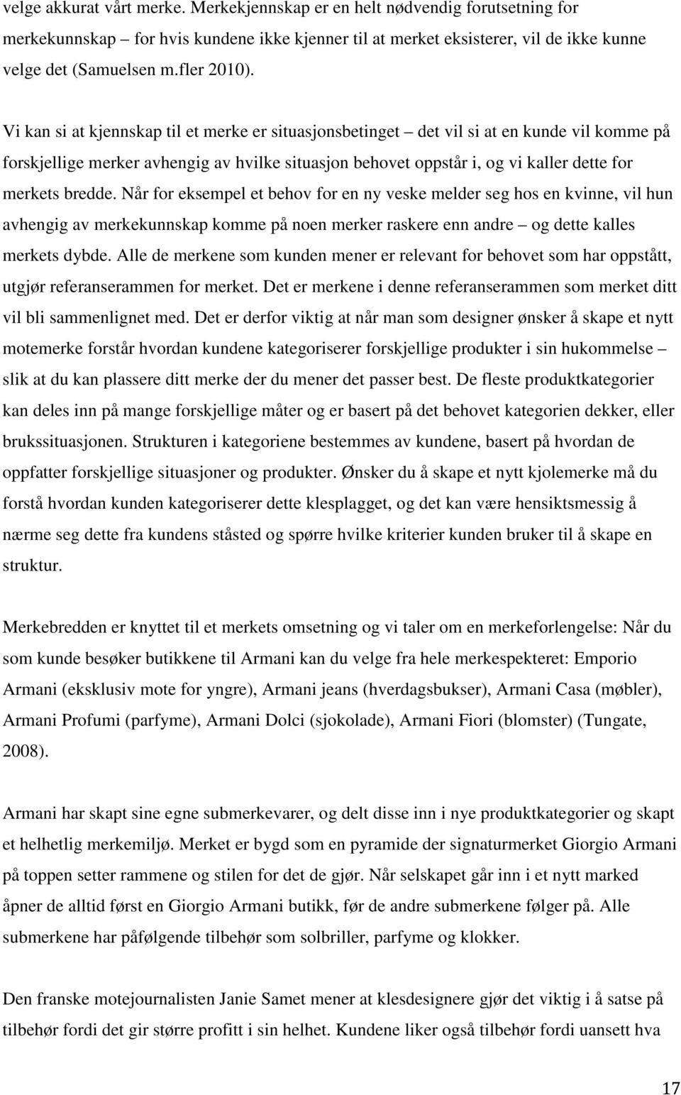 Vi kan si at kjennskap til et merke er situasjonsbetinget det vil si at en kunde vil komme på forskjellige merker avhengig av hvilke situasjon behovet oppstår i, og vi kaller dette for merkets bredde.