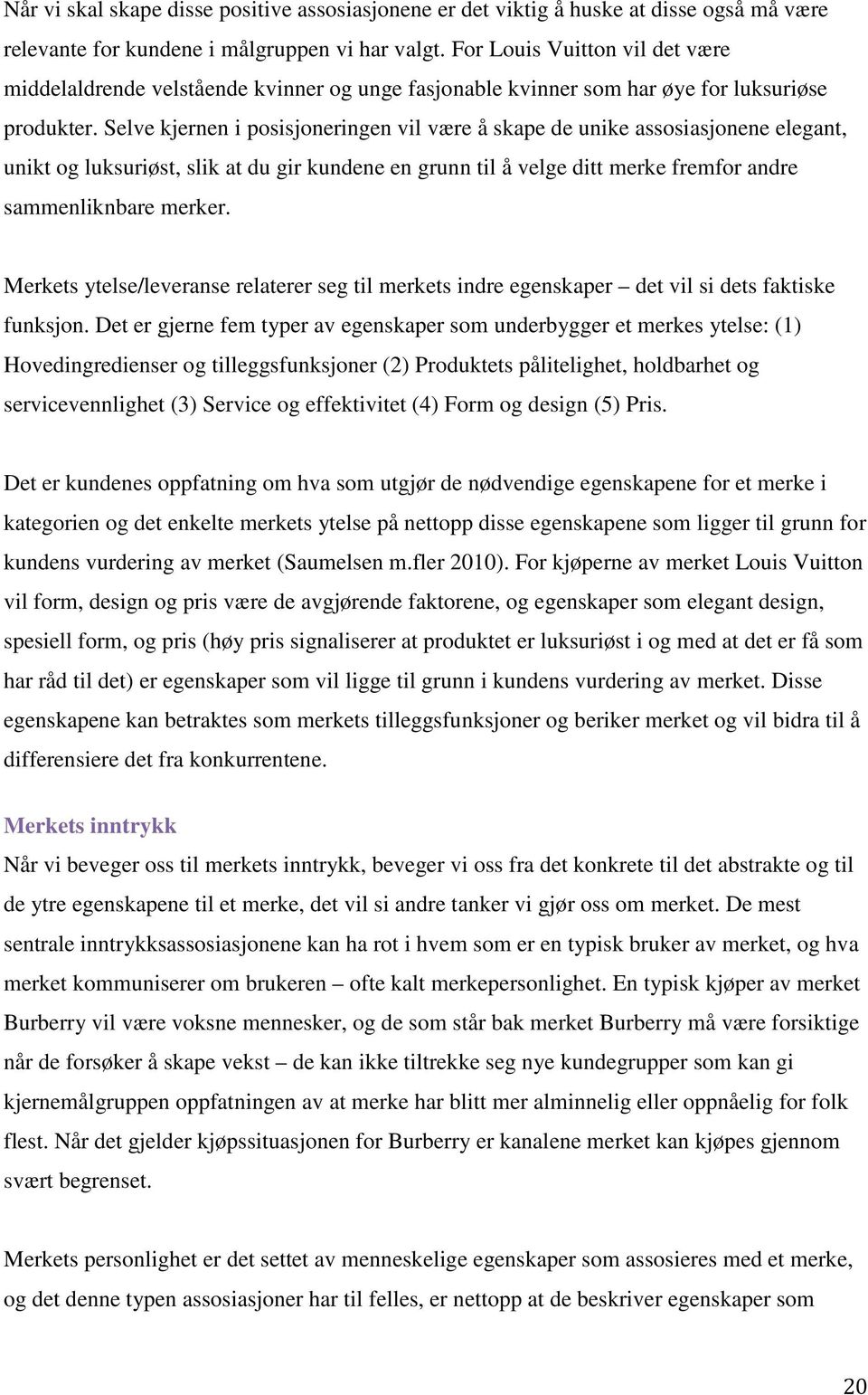 Selve kjernen i posisjoneringen vil være å skape de unike assosiasjonene elegant, unikt og luksuriøst, slik at du gir kundene en grunn til å velge ditt merke fremfor andre sammenliknbare merker.