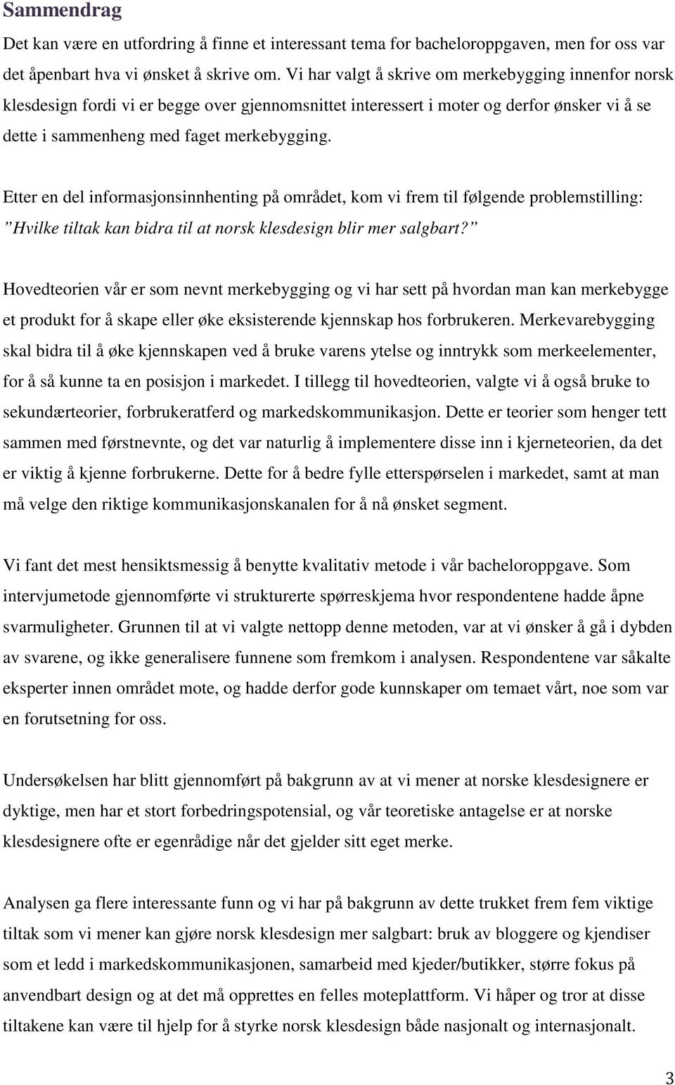 Etter en del informasjonsinnhenting på området, kom vi frem til følgende problemstilling: Hvilke tiltak kan bidra til at norsk klesdesign blir mer salgbart?