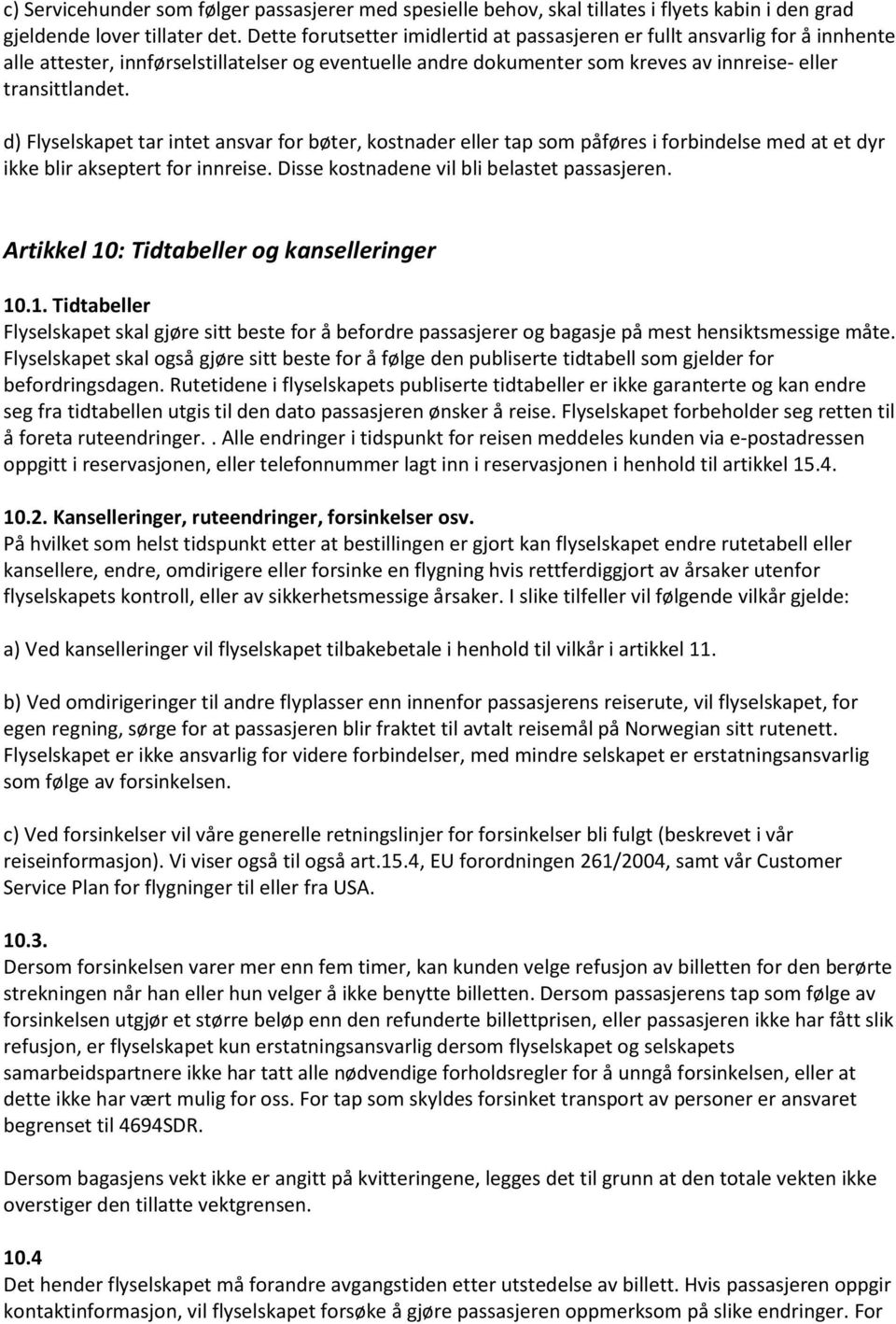 d) Flyselskapet tar intet ansvar for bøter, kostnader eller tap som påføres i forbindelse med at et dyr ikke blir akseptert for innreise. Disse kostnadene vil bli belastet passasjeren.