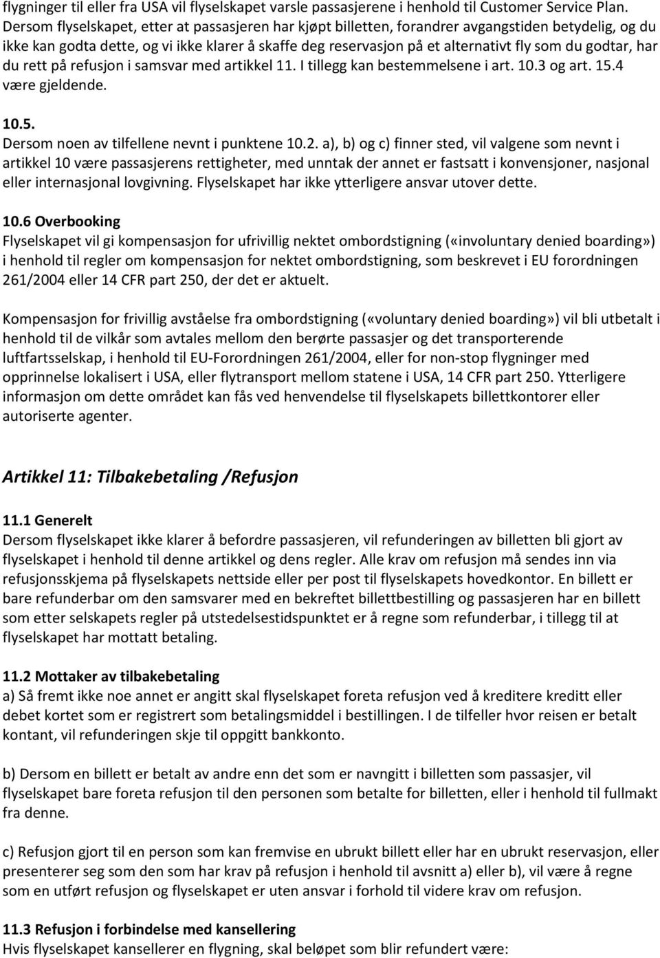 godtar, har du rett på refusjon i samsvar med artikkel 11. I tillegg kan bestemmelsene i art. 10.3 og art. 15.4 være gjeldende. 10.5. Dersom noen av tilfellene nevnt i punktene 10.2.