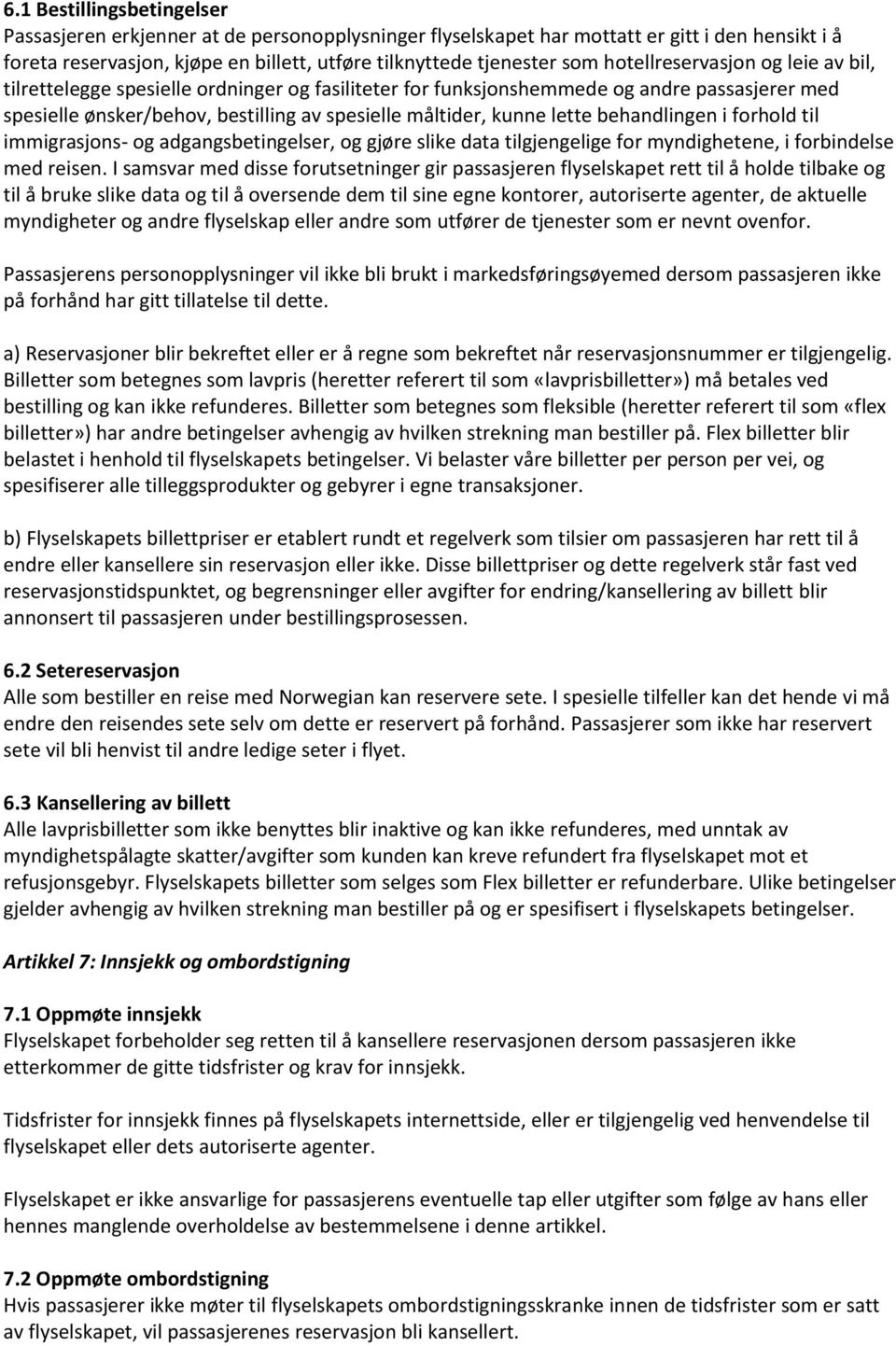 behandlingen i forhold til immigrasjons- og adgangsbetingelser, og gjøre slike data tilgjengelige for myndighetene, i forbindelse med reisen.