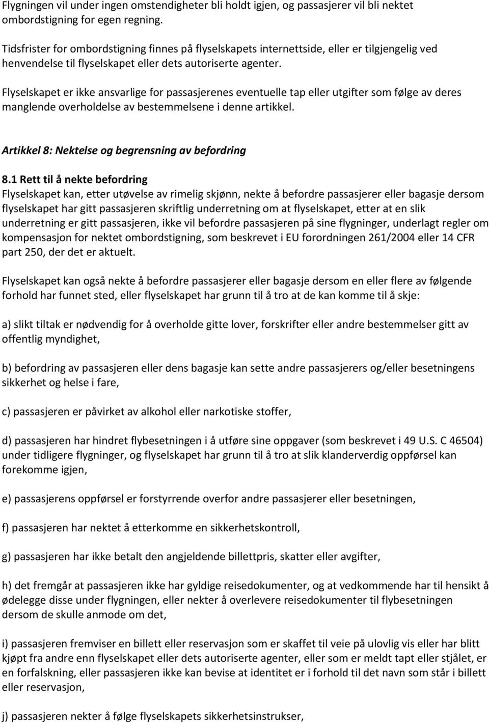 Flyselskapet er ikke ansvarlige for passasjerenes eventuelle tap eller utgifter som følge av deres manglende overholdelse av bestemmelsene i denne artikkel.