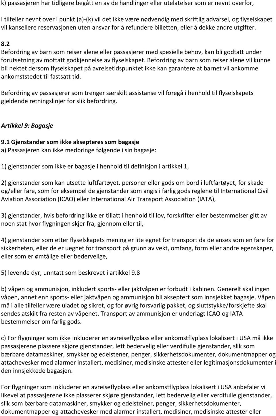 2 Befordring av barn som reiser alene eller passasjerer med spesielle behov, kan bli godtatt under forutsetning av mottatt godkjennelse av flyselskapet.