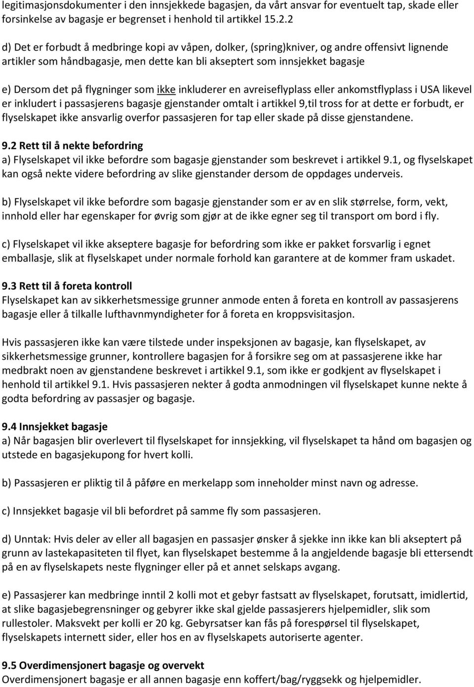 flygninger som ikke inkluderer en avreiseflyplass eller ankomstflyplass i USA likevel er inkludert i passasjerens bagasje gjenstander omtalt i artikkel 9,til tross for at dette er forbudt, er