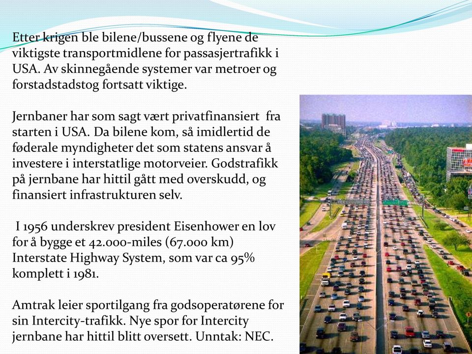 Godstrafikk på jernbane har hittil gått med overskudd, og finansiert infrastrukturen selv. I 1956 underskrev president Eisenhower en lov for å bygge et 42.000-miles (67.