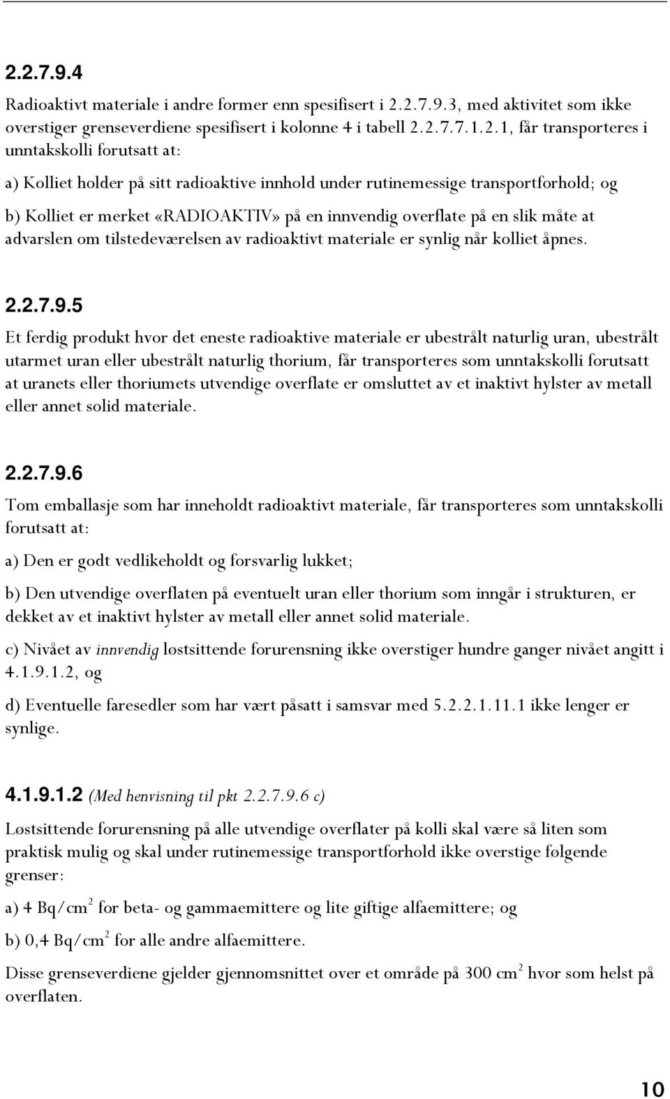 advarslen om tilstedeværelsen av radioaktivt materiale er synlig når kolliet åpnes. 2.2.7.9.