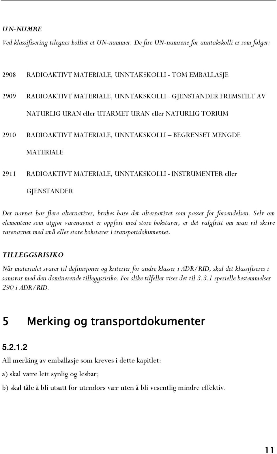 UTARMET URAN eller NATURLIG TORIUM 2910 RADIOAKTIVT MATERIALE, UNNTAKSKOLLI BEGRENSET MENGDE MATERIALE 2911 RADIOAKTIVT MATERIALE, UNNTAKSKOLLI - INSTRUMENTER eller GJENSTANDER Der navnet har flere