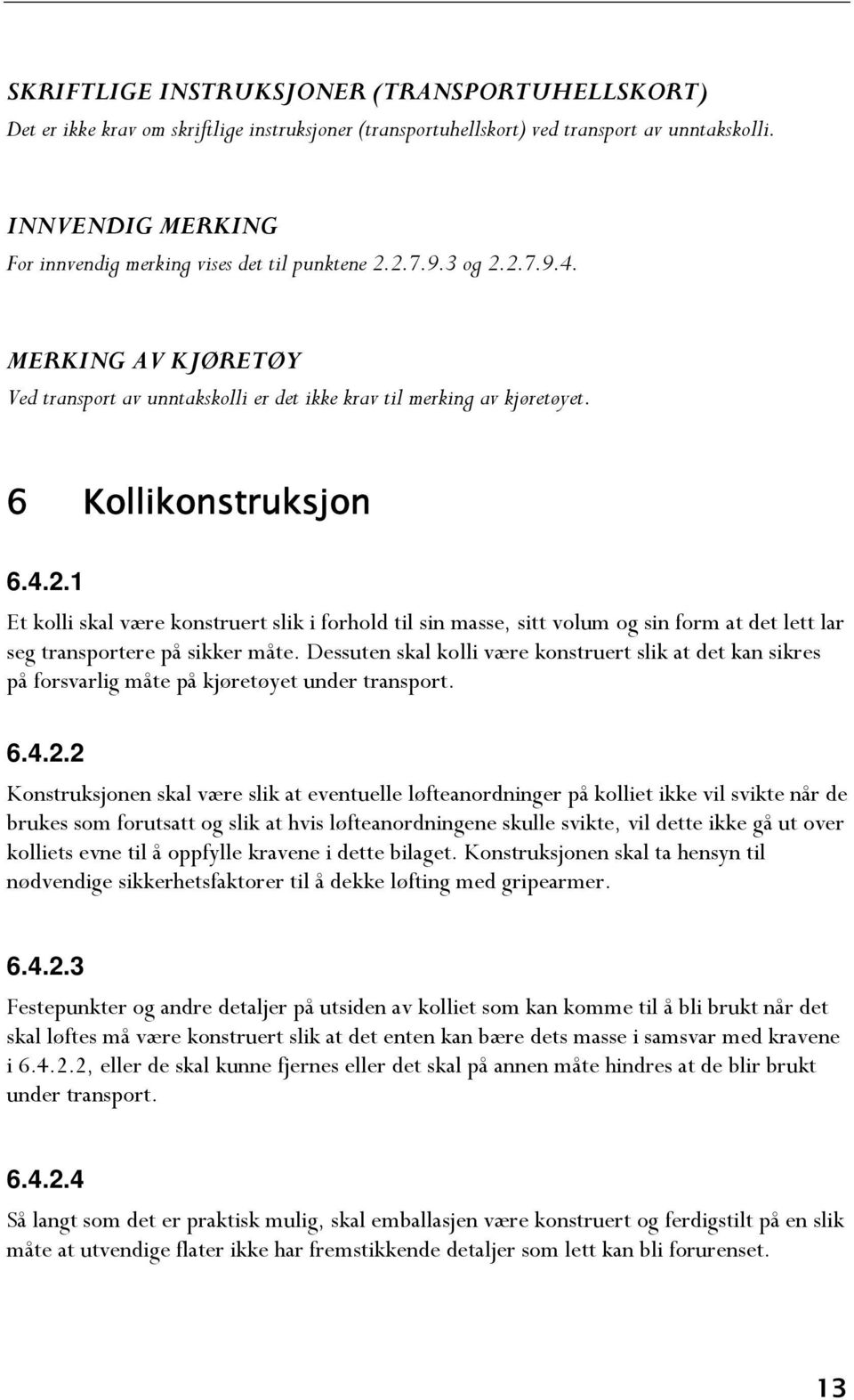 6 Kollikonstruksjon 6.4.2.1 Et kolli skal være konstruert slik i forhold til sin masse, sitt volum og sin form at det lett lar seg transportere på sikker måte.