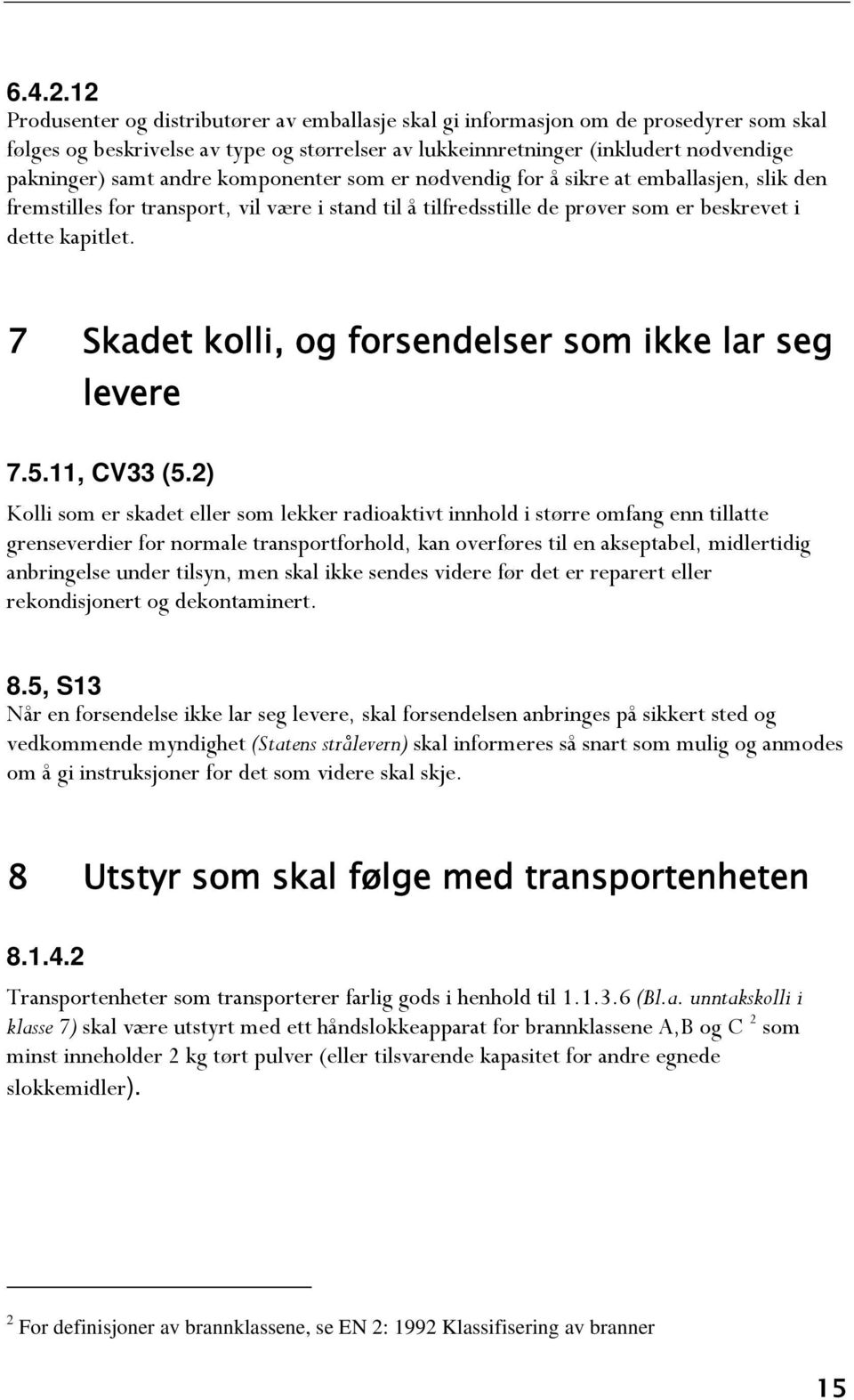 andre komponenter som er nødvendig for å sikre at emballasjen, slik den fremstilles for transport, vil være i stand til å tilfredsstille de prøver som er beskrevet i dette kapitlet.