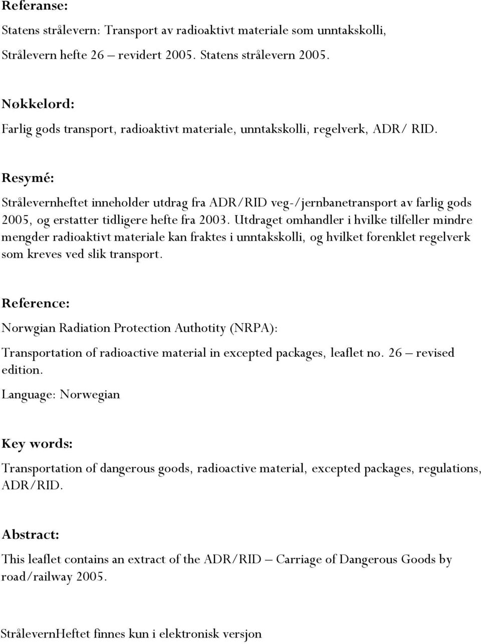 Resymé: Strålevernheftet inneholder utdrag fra ADR/RID veg-/jernbanetransport av farlig gods 2005, og erstatter tidligere hefte fra 2003.