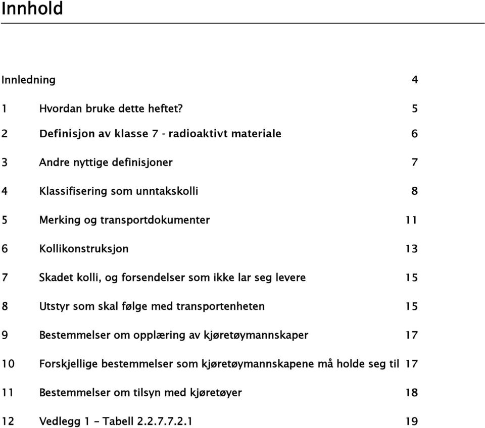 transportdokumenter 11 6 Kollikonstruksjon 13 7 Skadet kolli, og forsendelser som ikke lar seg levere 15 8 Utstyr som skal følge med