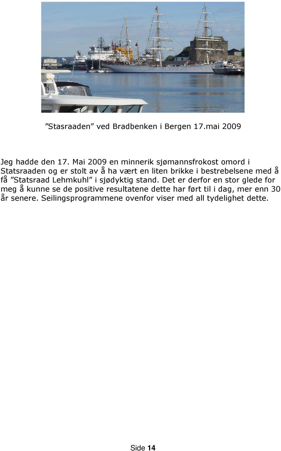 bestrebelsene med å få Statsraad Lehmkuhl i sjødyktig stand.