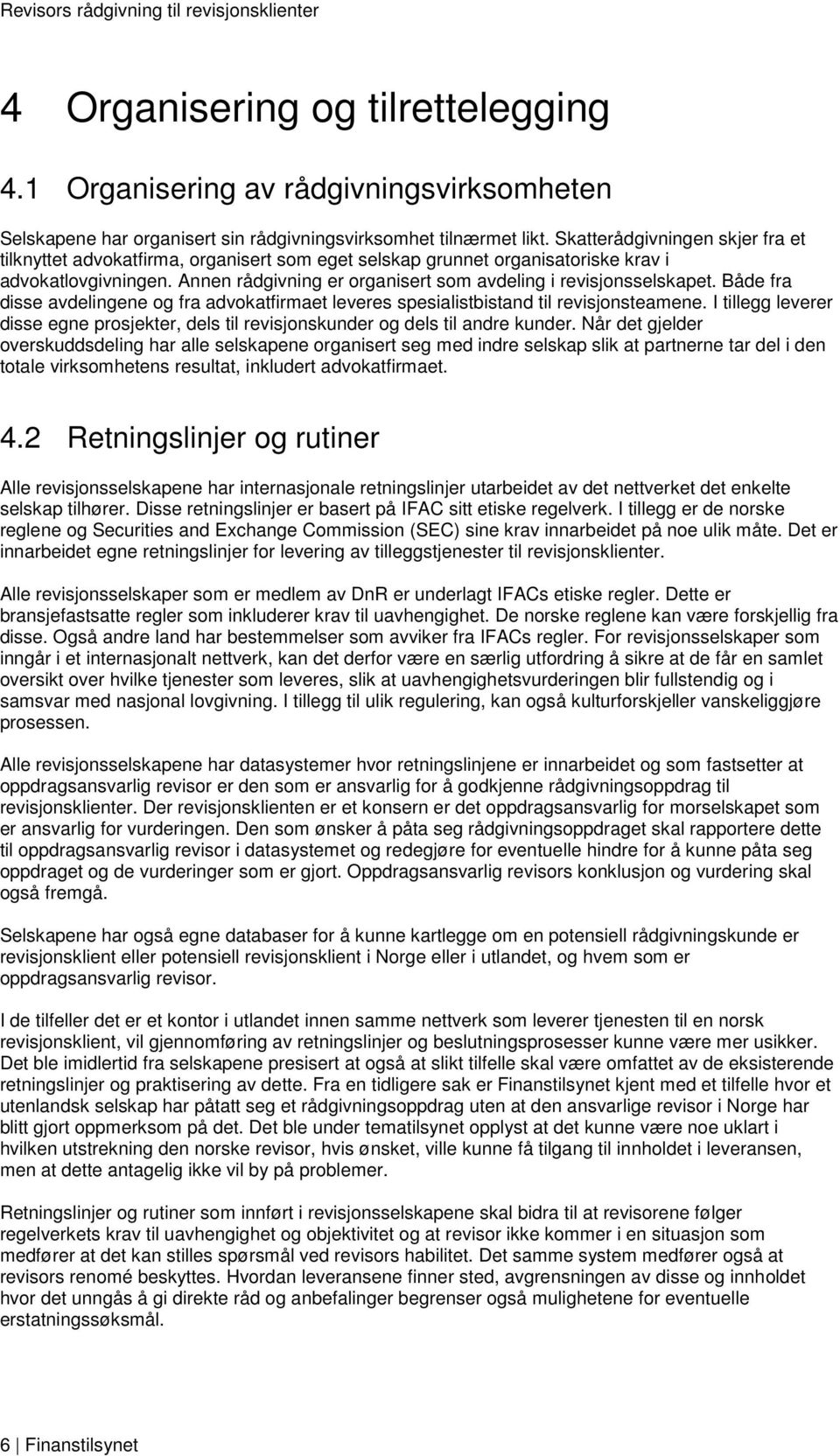 Annen rådgivning er organisert som avdeling i revisjonsselskapet. Både fra disse avdelingene og fra advokatfirmaet leveres spesialistbistand til revisjonsteamene.