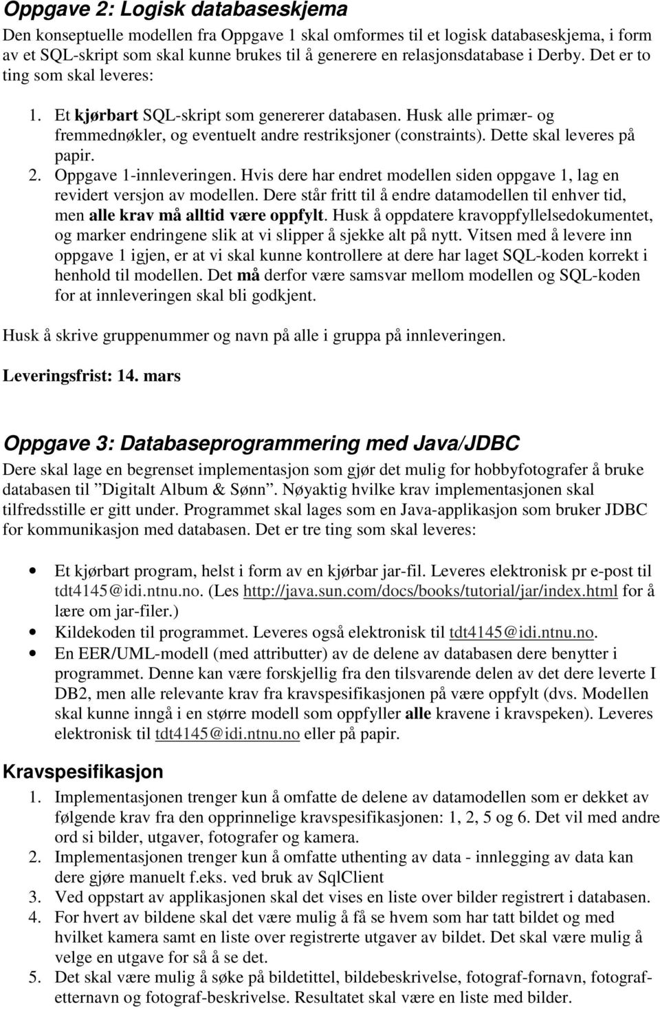 Dette skal leveres på papir. 2. Oppgave 1-innleveringen. Hvis dere har endret modellen siden oppgave 1, lag en revidert versjon av modellen.