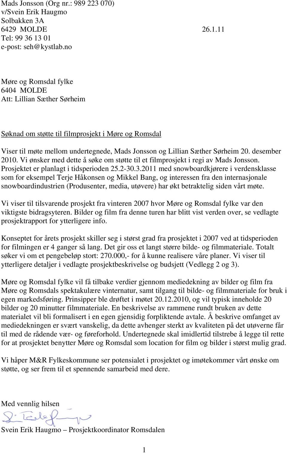 desember 2010. Vi ønsker med dette å søke om støtte til et filmprosjekt i regi av Mads Jonsson. Prosjektet er planlagt i tidsperioden 25.2-30