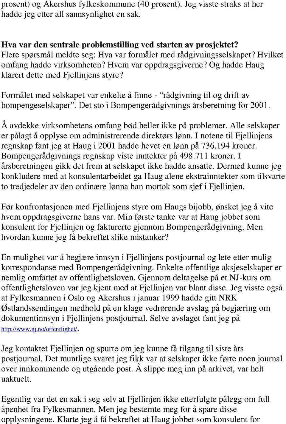 Formålet med selskapet var enkelte å finne - rådgivning til og drift av bompengeselskaper. Det sto i Bompengerådgivnings årsberetning for 2001.