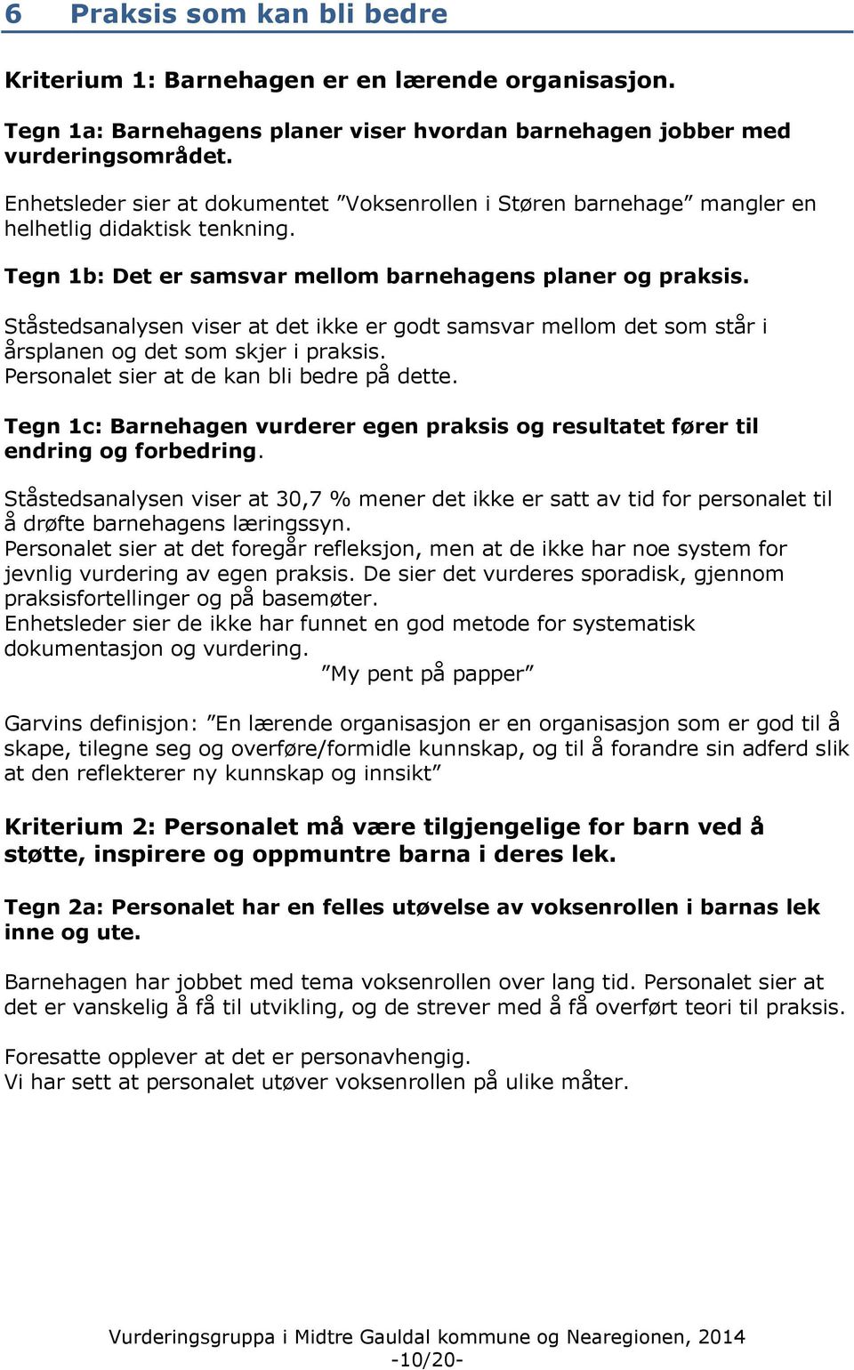 Ståstedsanalysen viser at det ikke er godt samsvar mellom det som står i årsplanen og det som skjer i praksis. Personalet sier at de kan bli bedre på dette.