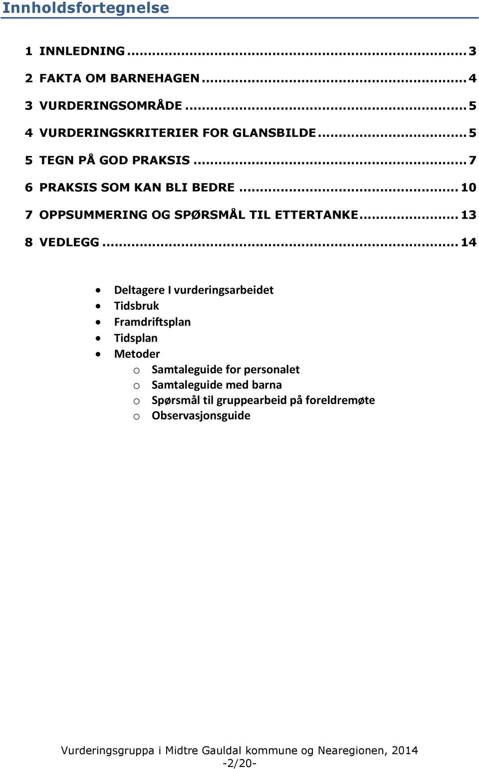 .. 10 7 OPPSUMMERING OG SPØRSMÅL TIL ETTERTANKE... 13 8 VEDLEGG.