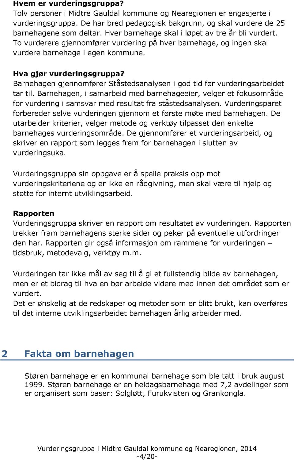 Barnehagen gjennomfører Ståstedsanalysen i god tid før vurderingsarbeidet tar til.