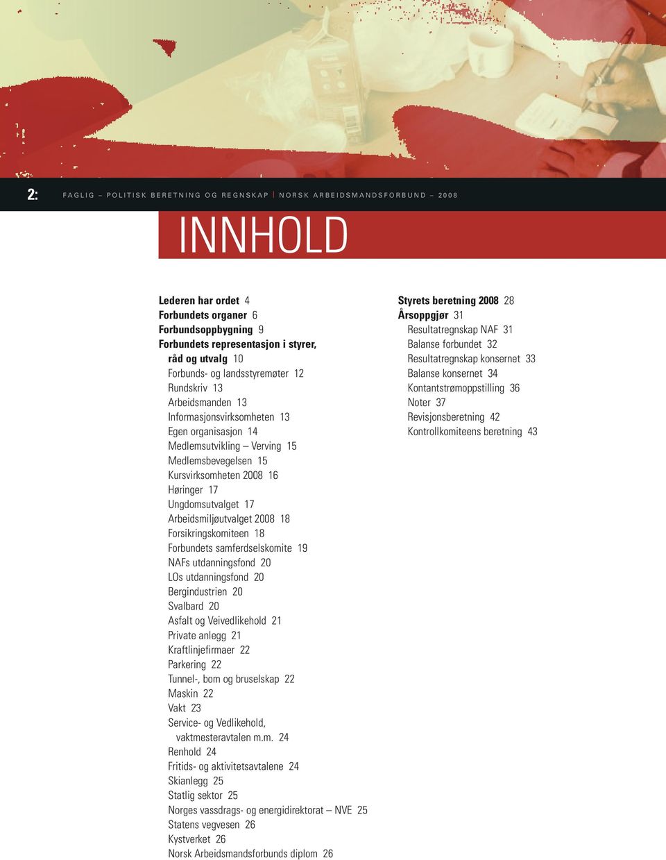 Ungdomsutvalget 17 Arbeidsmiljøutvalget 2008 18 Forsikringskomiteen 18 Forbundets samferdselskomite 19 NAFs utdanningsfond 20 LOs utdanningsfond 20 Bergindustrien 20 Svalbard 20 Asfalt og